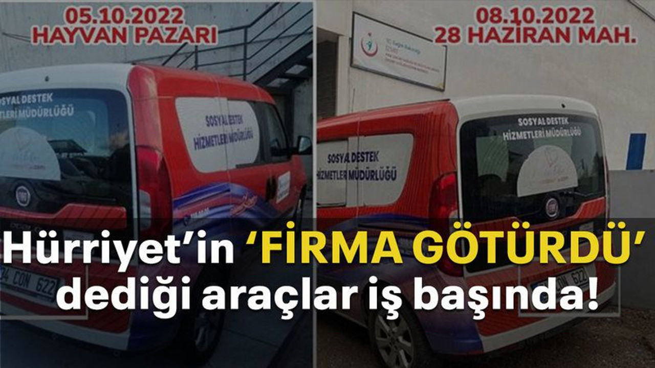 Hürriyet’in ‘firma götürdü’ dediği araçlar iş başında!